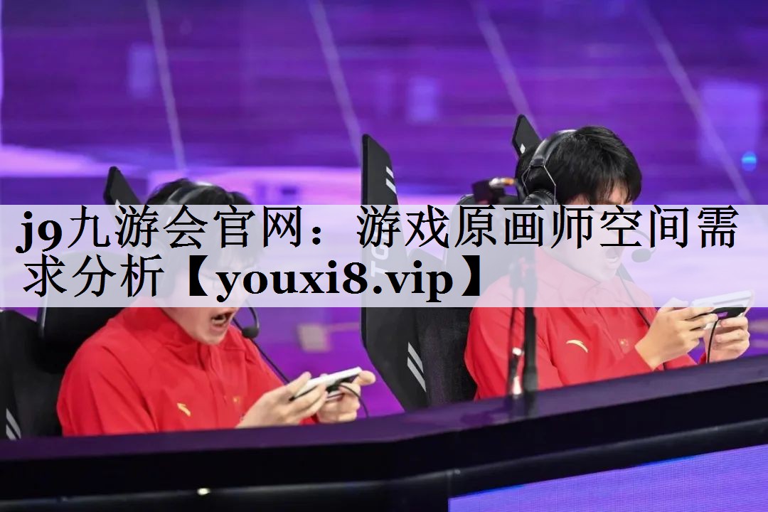 j9九游会官网：游戏原画师空间需求分析