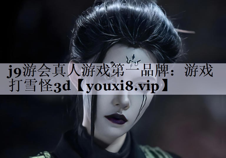 j9游会真人游戏第一品牌：游戏打雪怪3d