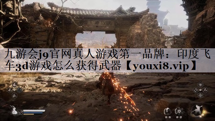 九游会j9官网真人游戏第一品牌：印度飞车3d游戏怎么获得武器