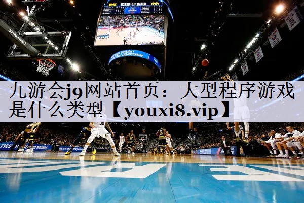 九游会j9网站首页：大型程序游戏是什么类型