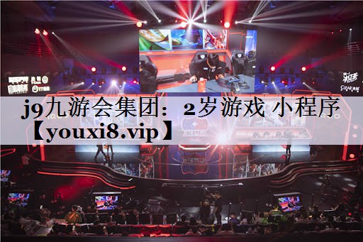 j9九游会集团：2岁游戏 小程序