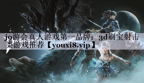 j9游会真人游戏第一品牌：3d刷宝射击类游戏推荐