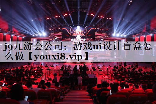 j9九游会公司：游戏ui设计盲盒怎么做