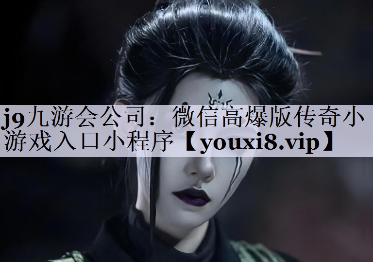 j9九游会公司：微信高爆版传奇小游戏入口小程序