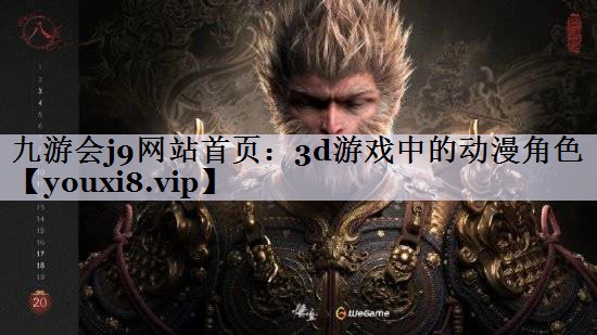 九游会j9网站首页：3d游戏中的动漫角色