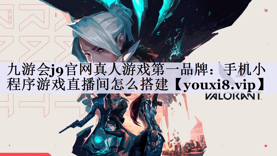 九游会j9官网真人游戏第一品牌：手机小程序游戏直播间怎么搭建
