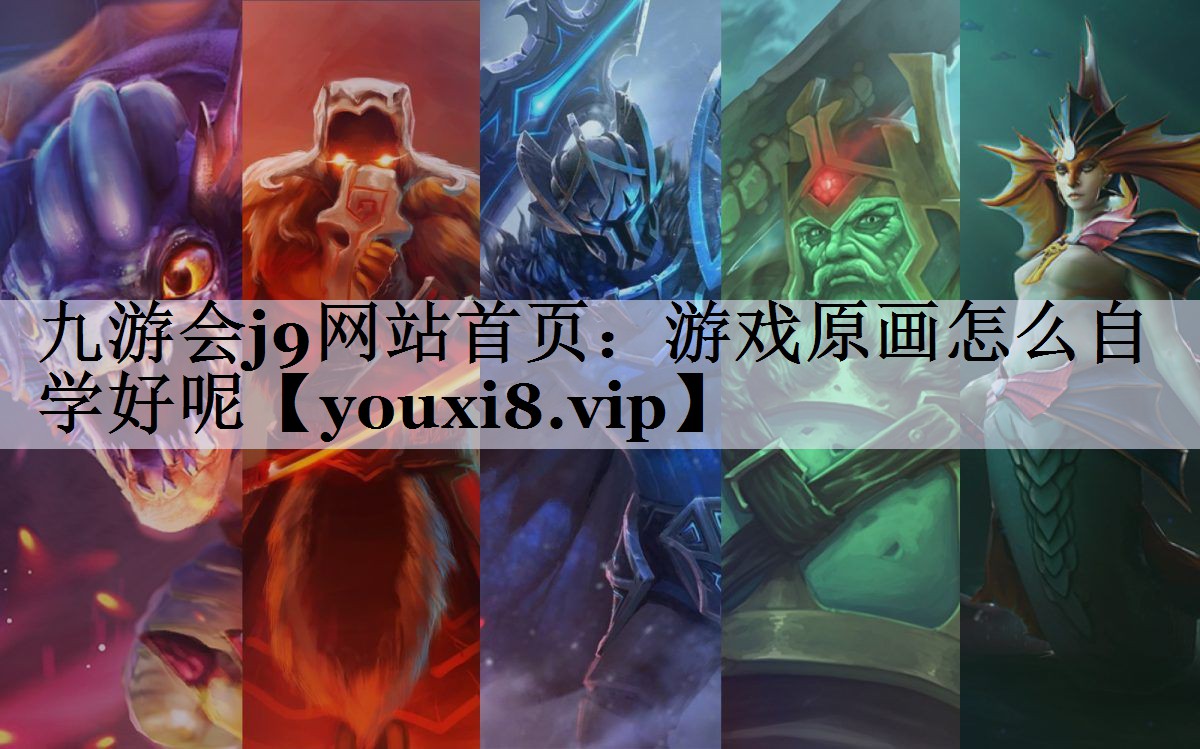 九游会j9网站首页：游戏原画怎么自学好呢