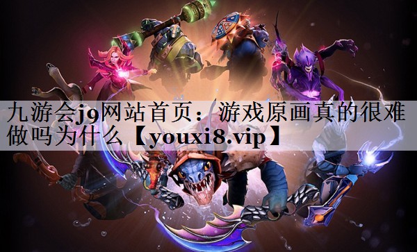 游戏原画真的很难做吗为什么