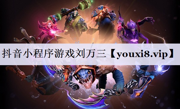 抖音小程序游戏刘万三