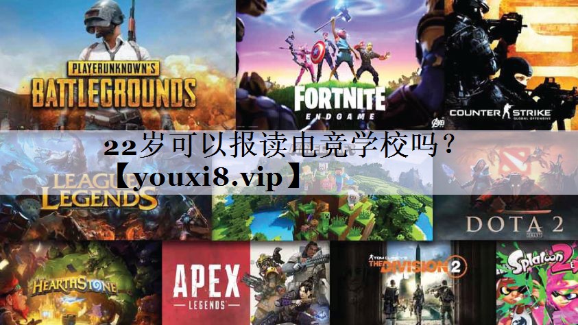 22岁可以报读电竞学校吗？