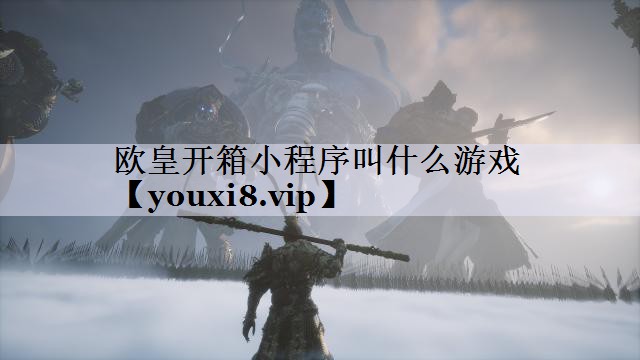 欧皇开箱小程序叫什么游戏
