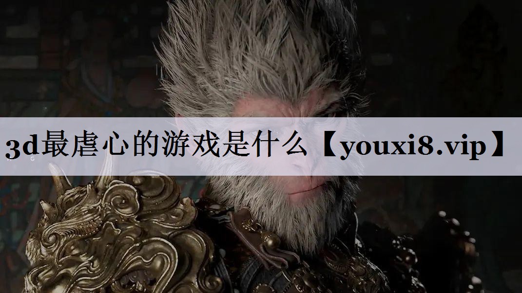 3d最虐心的游戏是什么