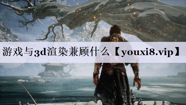游戏与3d渲染兼顾什么