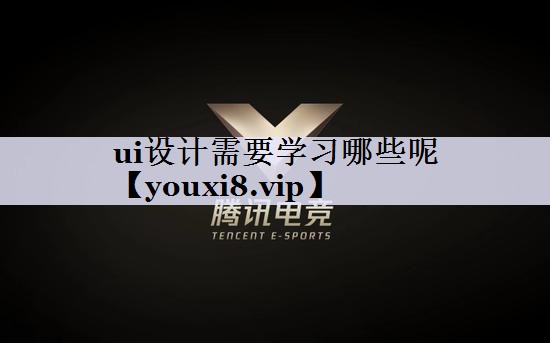 ui设计需要学习哪些呢